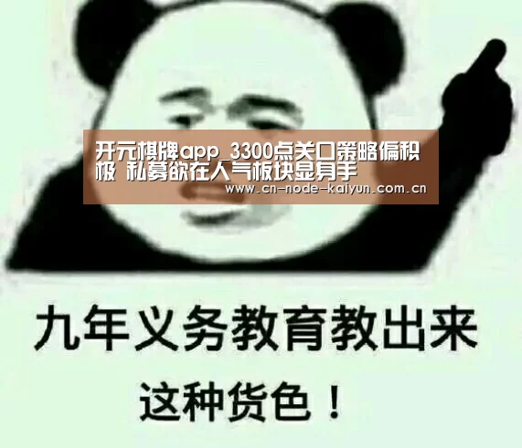 开元棋牌app_3300点关口策略偏积极 私募欲在人气板块显身手(图3) 开云体育中国官网